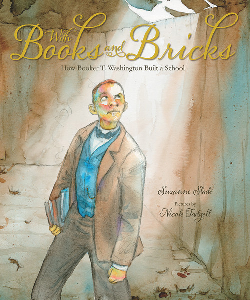 With Books and Bricks (How Booker T. Washington Built a School) by Suzanne Slade, Nicole Tadgell, 9780807508978