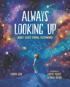 Always Looking Up (Nancy Grace Roman, Astronomer) by Laura Gehl, Louise Pigott, Alex Oxton, 9780807502969