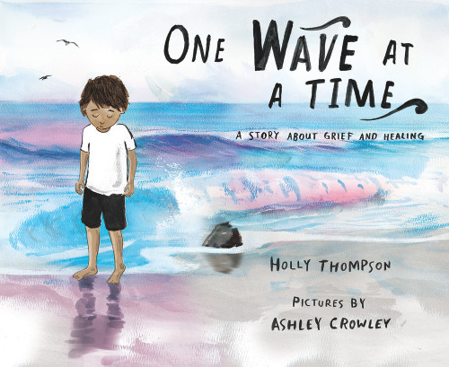 One Wave at a Time (A Story about Grief and Healing) by Holly Thompson, Ashley Crowley, 9780807561126