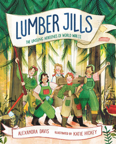 Lumber Jills (The Unsung Heroines of World War II) by Alexandra Davis, Katie Hickey, 9780807547953