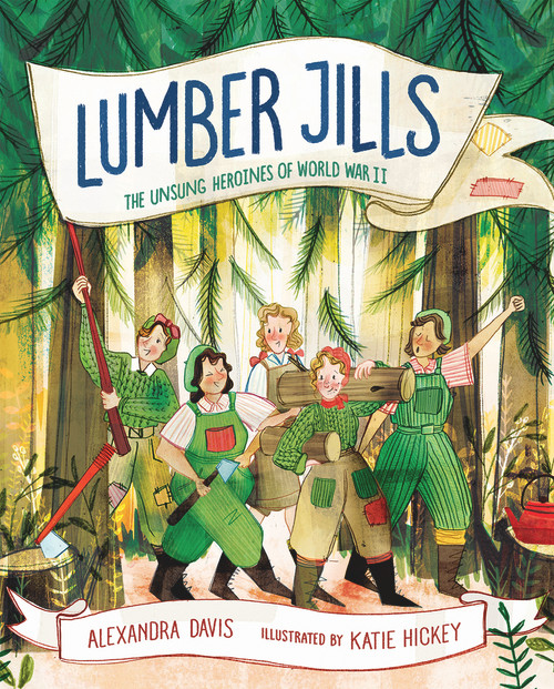 Lumber Jills (The Unsung Heroines of World War II) by Alexandra Davis, Katie Hickey, 9780807547953