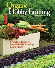 Organic Hobby Farming (A Practical Guide to Earth-Friendly Farming in Any Space) by Andy Tomolonis, 9781933958583