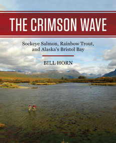 The Crimson Wave (Sockeye Salmon, Rainbow Trout, and Alaska's Bristol Bay) by Bill Horn, 9780811772426