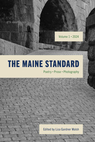 The Maine Standard Vol. 1 (Poetry, Prose, Photography) by Liza Gardner Walsh, 9781684751143