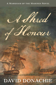 A Shred of Honour (A Markham of the Marines Novel) by David Donachie, 9781493076116