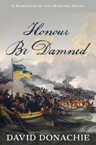 Honour Be Damned (A Markham of the Marines Novel) by David Donachie, 9781493076154