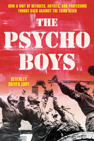 The Psycho Boys (How a Unit of Refugees, Artists, and Professors Fought Back against the Third Reich) by Beverley Driver Eddy, 9780811773621