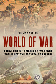 World of War (A History of American Warfare from Jamestown to the War on Terror) by William Nester, 9780811773782