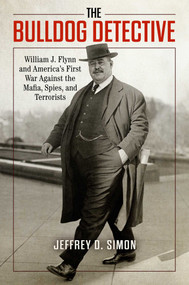 The Bulldog Detective (William J. Flynn and America's First War against the Mafia, Spies, and Terrorists) by Jeffrey D. Simon, 9781633888654