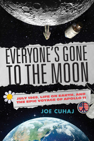 Everyone's Gone to the Moon (July 1969, Life on Earth, and the Epic Voyage of Apollo 11) by Joe Cuhaj, 9781633888814