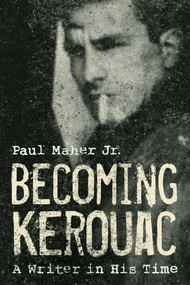Becoming Kerouac (A Writer in His Time) by Paul Maher, 9781589796874