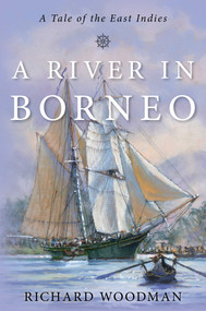 A River in Borneo (A Tale of the East Indies) - 9781493075164 by Richard Woodman, 9781493075164