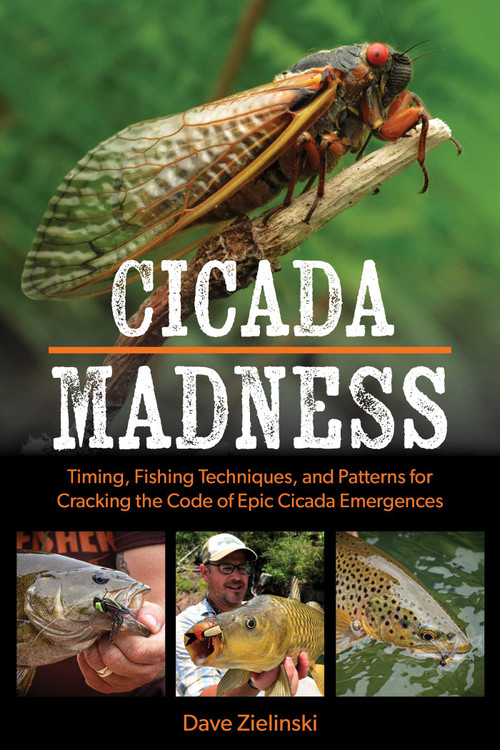 Cicada Madness (Timing, Fishing Techniques, and Patterns for Cracking the Code of Epic Cicada Emergences) by Dave Zielinski, 9780811771825