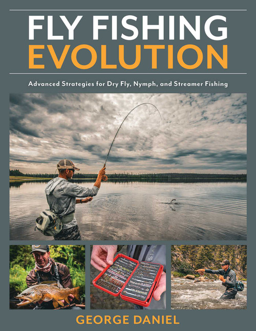 Fly Fishing Evolution (Advanced Strategies for Dry Fly, Nymph, and Streamer Fishing) by George Daniel, 9780811738767