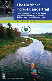 Northern Forest Canoe Trail Guidebook (Enjoy 740 Miles of Canoe and Kayak Destinations in New York, Vermont, Quebec, New Hampshire, and Maine) by Northern Forest Canoe Trail, 9781594850615