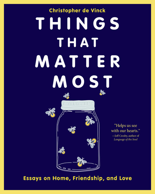 Things That Matter Most (Essays on Home, Friendship, and Love) by Christopher de Vinck, 9781640607385