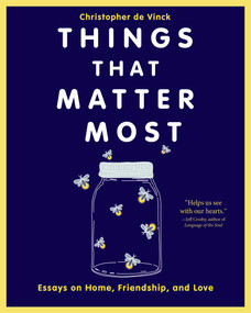 Things That Matter Most (Essays on Home, Friendship, and Love) by Christopher de Vinck, 9781640607385