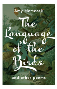 The Language of the Birds (Poems) by Amy Nemecek, 9781640607873