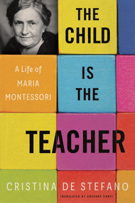 The Child Is the Teacher (A Life of Maria Montessori) - 9781635424133 by Cristina De Stefano, Gregory Conti, 9781635424133