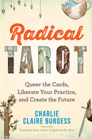 Radical Tarot (Queer the Cards, Liberate Your Practice, and Create the Future) by Charlie Claire Burgess, 9781401971472