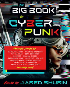 The Big Book of Cyberpunk by Jared Shurin, Madeline Ashby, Maurice Broaddus, Pat Cadigan, Cory Doctorow, William Gibson, Ken Liu, Janelle Monae, Neal Stephenson, Bruce Sterling, 9780593467237