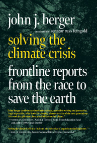 Solving the Climate Crisis (Frontline Reports from the Race to Save the Earth) by John J. Berger, Senator Russ Feingold, 9781644213223