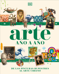 Arte año a año (Art Year by Year) (De las pinturas rupestres al arte urbano) (Spanish Edition) by DK, 9780744089257