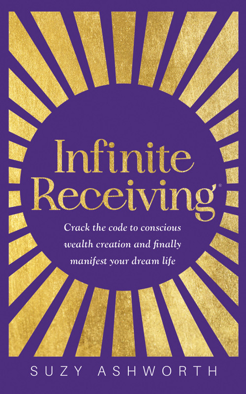 Infinite Receiving (Crack the Code to Conscious Wealth Creation and Finally Manifest Your Dream Life) by Suzy Ashworth, 9781401974879