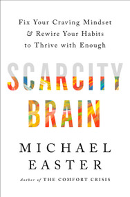 Scarcity Brain (Fix Your Craving Mindset and Rewire Your Habits to Thrive with Enough) by Michael Easter, 9780593236628