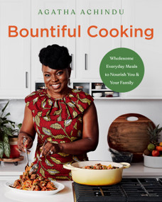 Bountiful Cooking (Wholesome Everyday Meals to Nourish You and Your Family) by Agatha Achindu, 9780306827204