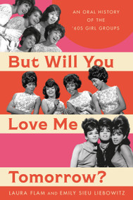 But Will You Love Me Tomorrow? (An Oral History of the '60s Girl Groups) by Laura Flam, Emily Sieu Liebowitz, 9780306829772