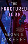 The Fractured Dark by Megan E. O'Keefe, 9780316291132
