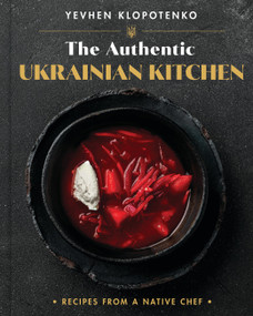 The Authentic Ukrainian Kitchen (Recipes from a Native Chef) by Yevhen Klopotenko, 9780316559393