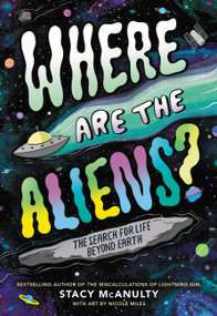Where Are the Aliens? (The Search for Life Beyond Earth) by Stacy McAnulty, Nicole Miles, 9780759553996