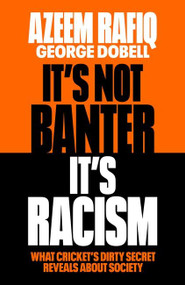 It's Not Banter, It's Racism (What Cricket's Dirty Secret Reveals About Our Society) by Azeem Rafiq, 9781398712409