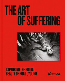 The Art of Suffering (Capturing the brutal beauty of road cycling with foreword by Wout van Aert) by Kristof Ramon, 9781399606905