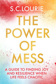 The Power of Mess (A guide to finding joy and resilience when life feels chaotic) by Samantha Lourie, 9781399709255