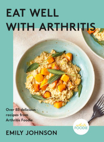 Eat Well with Arthritis (Over 85 delicious recipes from Arthritis Foodie) by Emily Johnson, 9781399712453