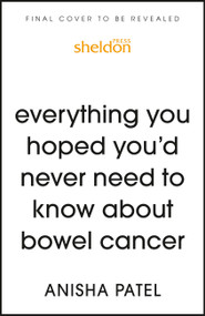 everything you hoped you'd never need to know about colorectal cancer (A doctor's very personal guide to getting through sh*t) by Anisha Patel, 9781399807067