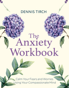 The Anxiety Workbook (Calm Your Fears and Worries Using Your Compassionate Mind) by Dennis Tirch, 9781472147486