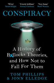 Conspiracy (A History of Boll*cks Theories, and How Not to Fall for Them) - 9781472283405 by Tom Phillips, Jonn Elledge, 9781472283405