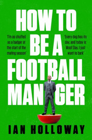 How to Be a Football Manager - 9781472298614 by Ian Holloway, 9781472298614
