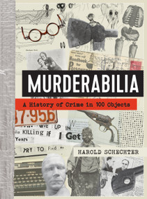 Murderabilia (A History of Crime in 100 Objects) by Harold Schechter, 9781523515295