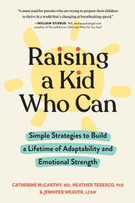 Raising a Kid Who Can (Simple Strategies to Build a Lifetime of Adaptability and Emotional Strength) by Catherine McCarthy, Heather Tedesco, Jennifer Weaver, 9781523518593