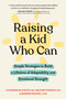 Raising a Kid Who Can (Simple Strategies to Build a Lifetime of Adaptability and Emotional Strength) by Catherine McCarthy, Heather Tedesco, Jennifer Weaver, 9781523518593