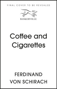 Coffee and Cigarettes by Ferdinand von Schirach, 9781529345728