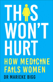 This Won't Hurt (How Medicine Fails Women) by Marieke Bigg, 9781529377699