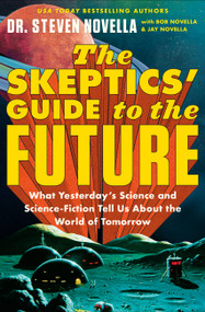 The Skeptics' Guide to the Future (What Yesterday's Science and Science Fiction Tell Us About the World of Tomorrow) - 9781538709559 by Dr. Steven Novella, Bob Novella, Jay Novella, 9781538709559