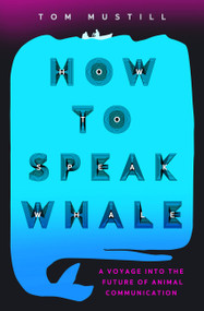 How to Speak Whale (The Power and Wonder of Listening to Animals) - 9781538739129 by Tom Mustill, 9781538739129