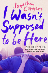 I Wasn't Supposed to Be Here (Finding My Voice, Finding My People, Finding My Way) by Jonathan Conyers, 9781538742501